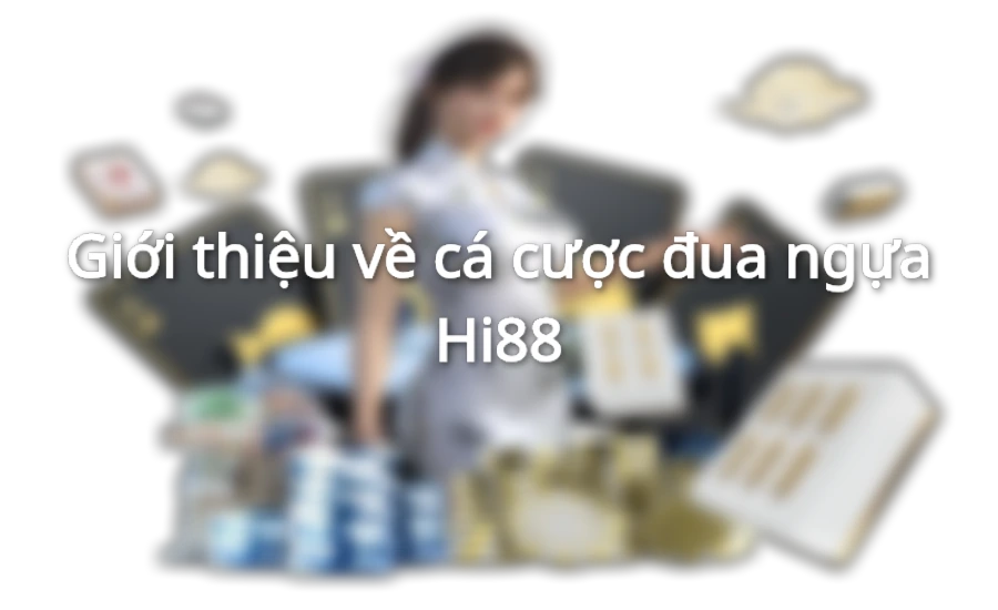 Giới thiệu về cá cược đua ngựa Hi88