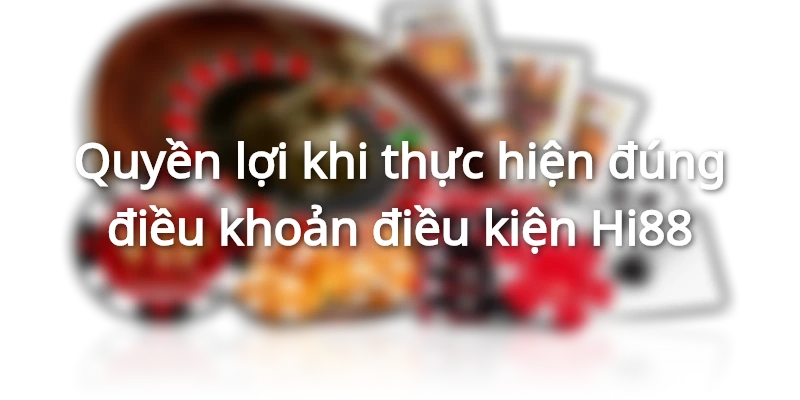 Thực hiện đúng điều khoản và điều kiện, người chơi được nhận quyền lợi lớn