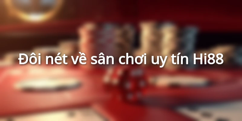 Đôi nét về sân chơi uy tín Hi88