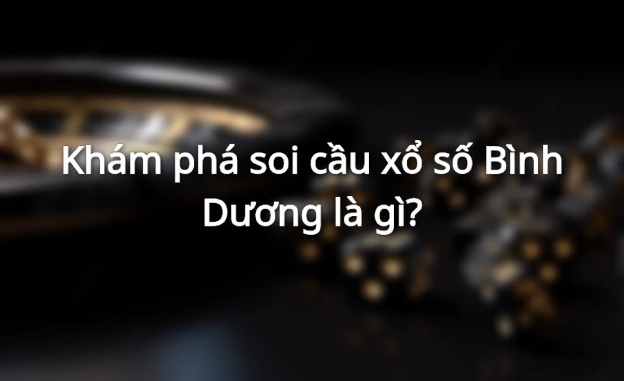 Khám phá soi cầu xổ số Bình Dương