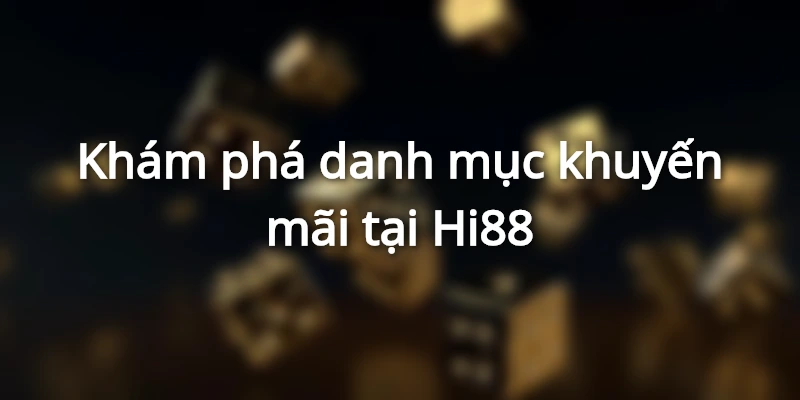 Giới thiệu danh mục khuyến mãi Hi88 được chờ đón