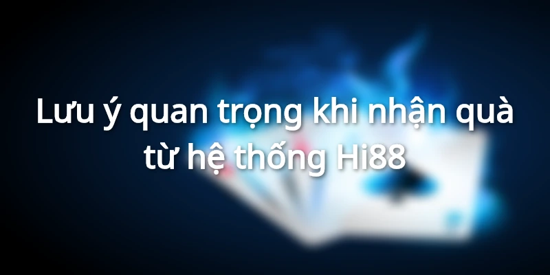 Lưu ý không nên bỏ lỡ khi nhận thưởng tại Hi88