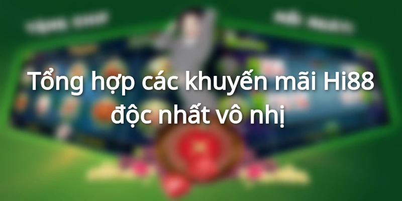 Tổng hợp các khuyến mãi Hi88 hiện có