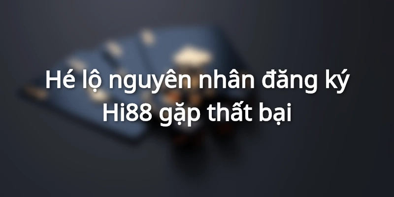 Nguyên nhân đăng ký tài khoản thất bại