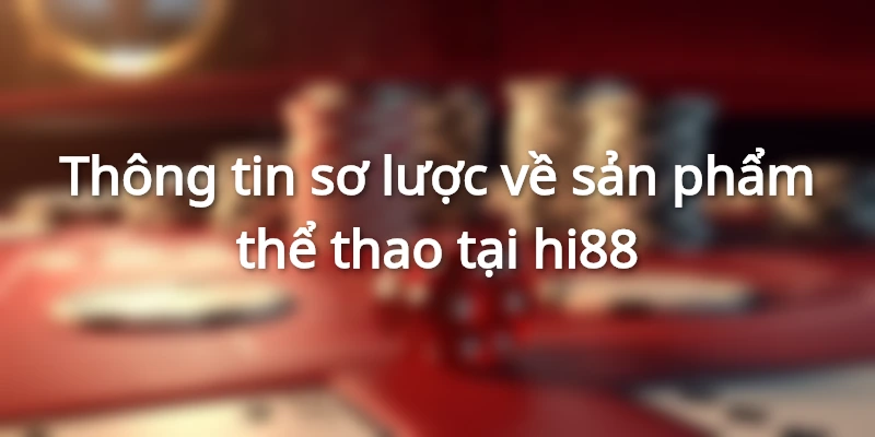 Góc nhìn bao quát về sản phẩm Thể Thao tại hi88