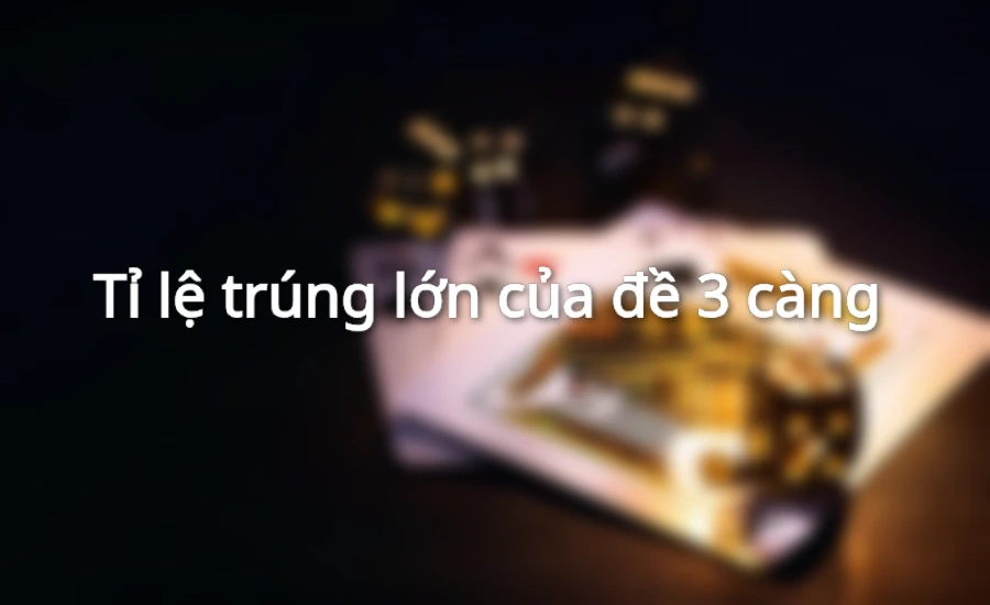 Tỷ lệ trúng lớn của đề 3 càng