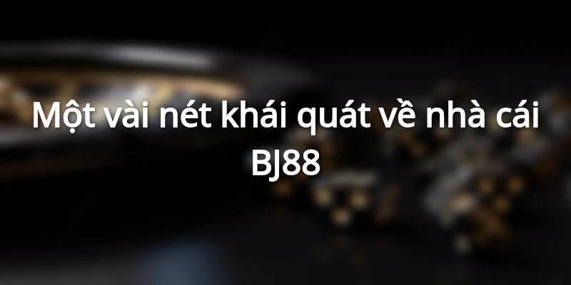Khái quát các thông tin về nhà cái BJ88