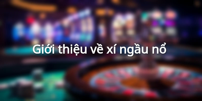 Xí ngầu nổ - trò chơi xuất phát dân gian