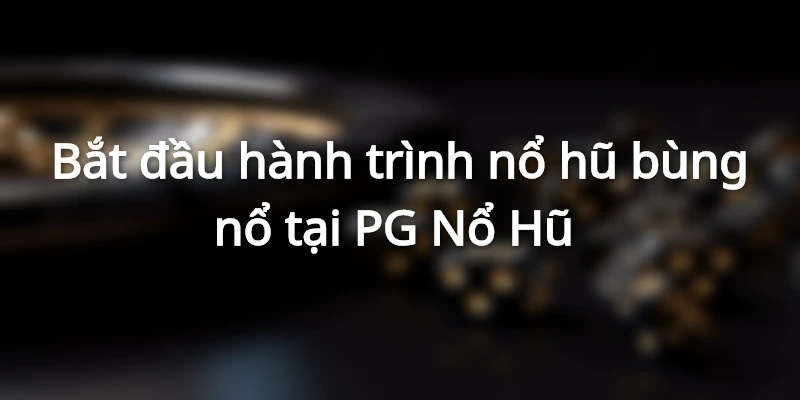 Cách mở tài khoản tham gia Nổ Hũ PG