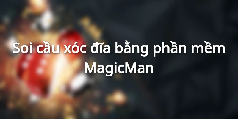 Phần mềm hack xóc đĩa MagicMan miễn phí