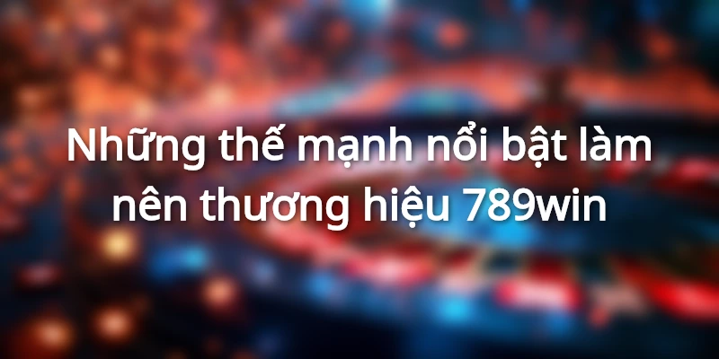 Các thế mạnh làm nên sức hút của nền tảng