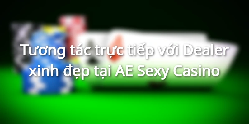 Tương tác Dealer xinh đẹp qua chat, tin nhắn và tặng quà