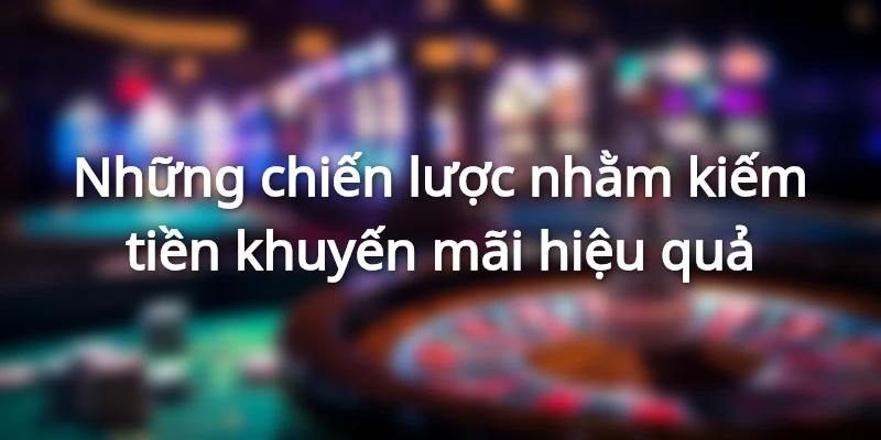 Chiến thuật giúp kiếm tiền triệu từ khuyến mãi vé cược nổ hũ