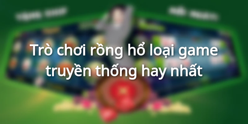 Bộ game rồng hổ truyền thống