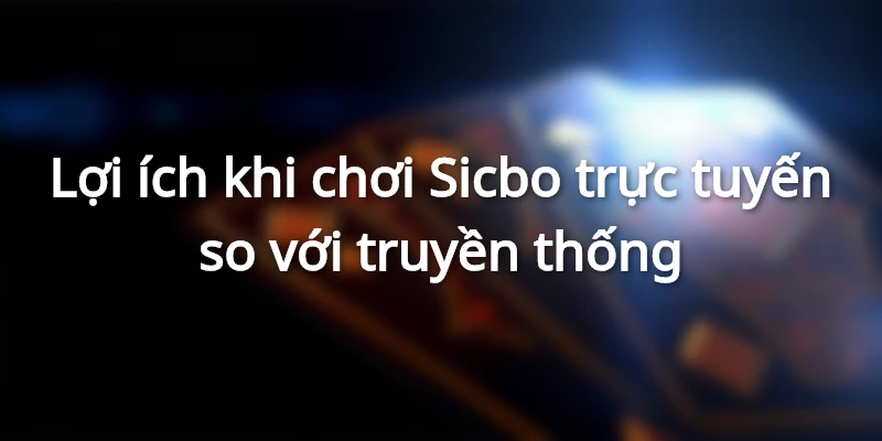Có nhiều ưu điểm khi chơi Sicbo trực tuyến
