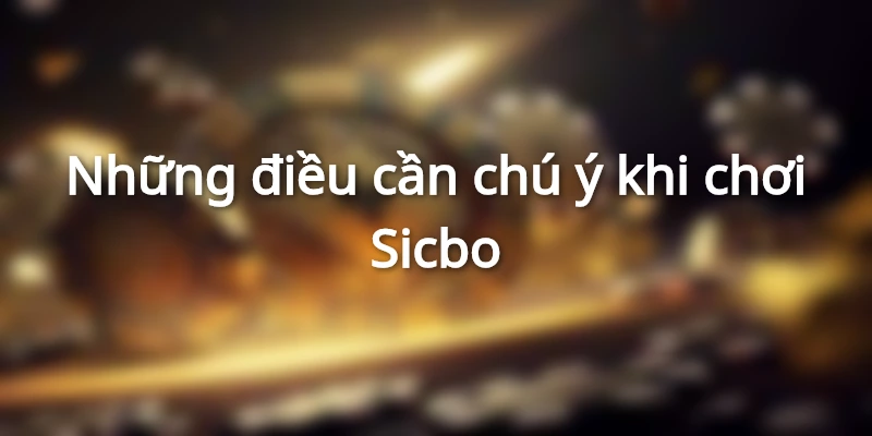 Một số điều cần lưu ý trong luật chơi Sicbo