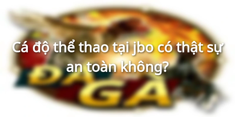 Cá độ thể thao tại jbo sẽ được bảo mật thông tin và hoạt động an toàn