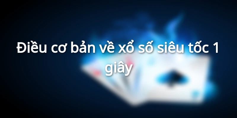 Thông tin chung về xổ số siêu tốc 1 giây
