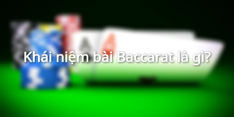 Tổng quan thông tin về game bài Baccarat