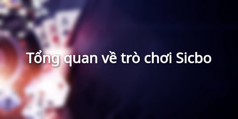 Giới thiệu tổng quan về luật chơi Sicbo