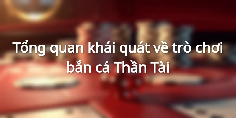 Tìm hiểu sơ bộ về game bắn cá Thần Tài