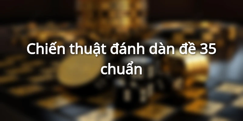 Chiến thuật đánh dàn đề 35